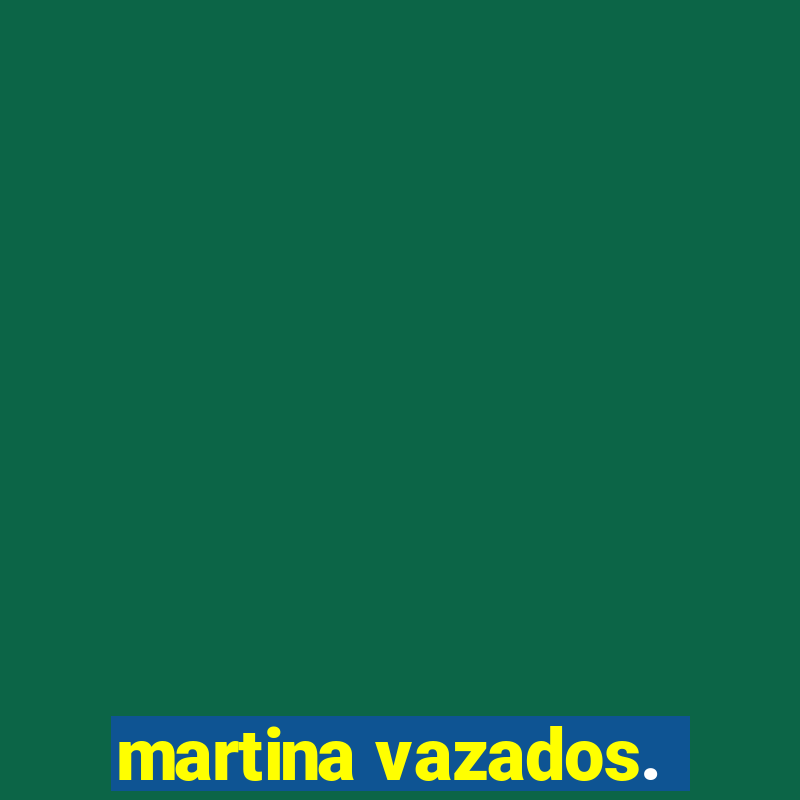 martina vazados.